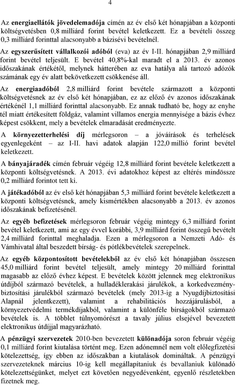 E bevétel 40,8%-kal maradt el a 2013. év azonos időszakának értékétől, melynek hátterében az eva hatálya alá tartozó adózók számának egy év alatt bekövetkezett csökkenése áll.