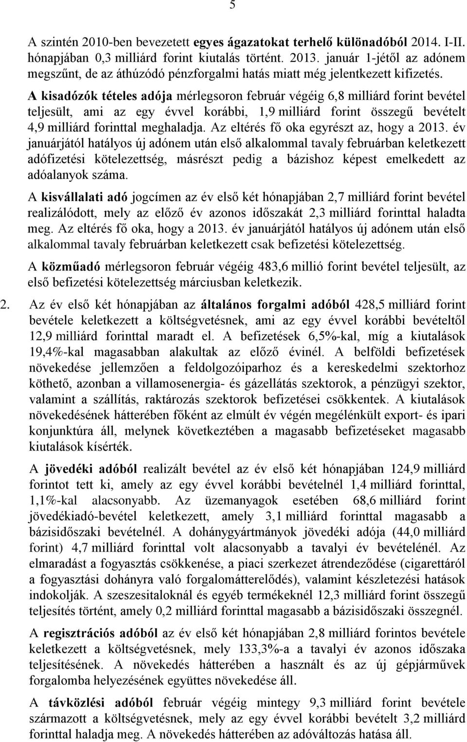 A kisadózók tételes adója mérlegsoron február végéig 6,8 milliárd forint bevétel teljesült, ami az egy évvel korábbi, 1,9 milliárd forint összegű bevételt 4,9 milliárd forinttal meghaladja.