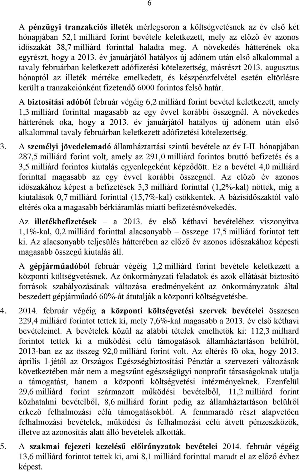 augusztus hónaptól az illeték mértéke emelkedett, és készpénzfelvétel esetén eltörlésre került a tranzakciónként fizetendő 6000 forintos felső határ.