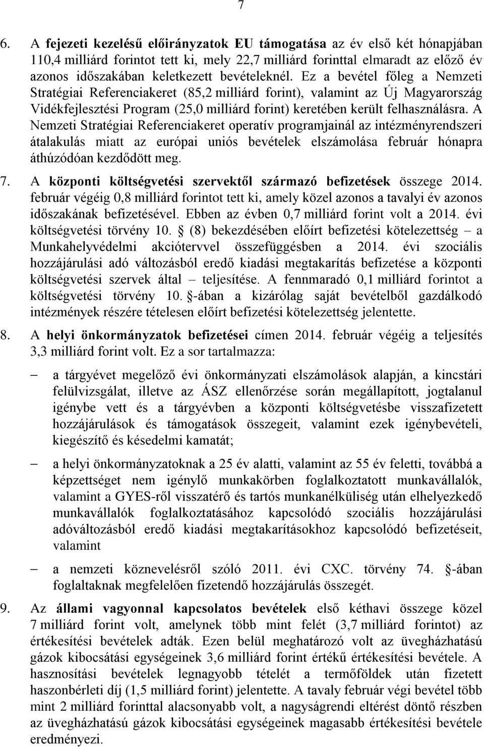 Ez a bevétel főleg a Nemzeti Stratégiai Referenciakeret (85,2 milliárd forint), valamint az Új Magyarország Vidékfejlesztési Program (25,0 milliárd forint) keretében került felhasználásra.
