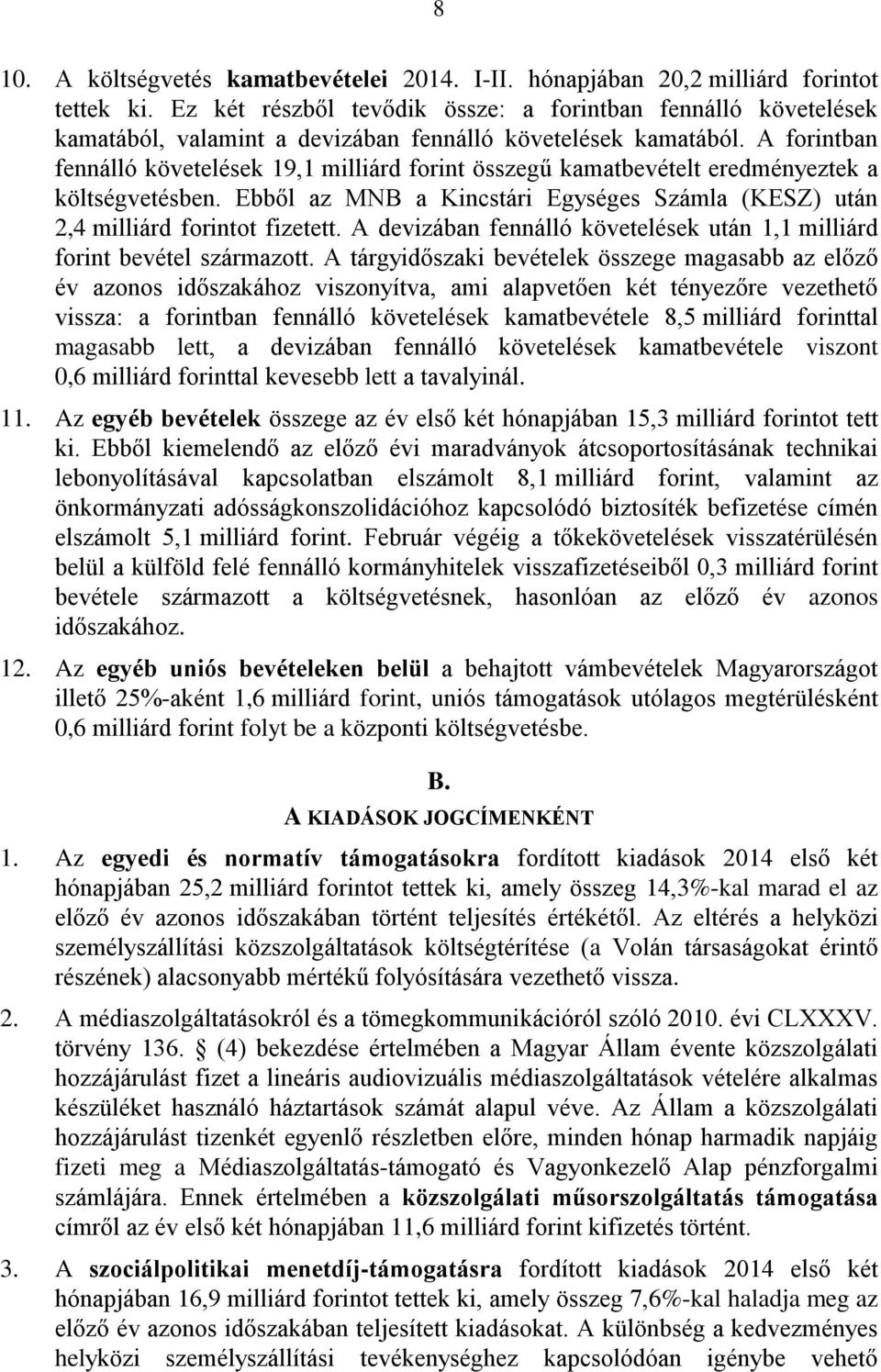 A forintban fennálló követelések 19,1 milliárd forint összegű kamatbevételt eredményeztek a költségvetésben. Ebből az MNB a Kincstári Egységes Számla (KESZ) után 2,4 milliárd forintot fizetett.