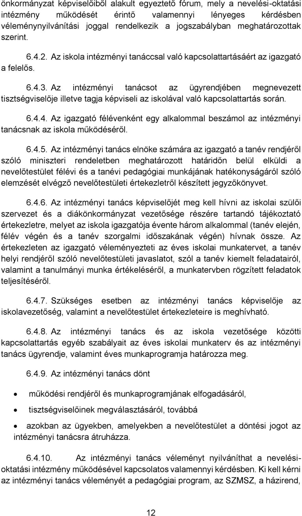 Az intézményi tanácst az ügyrendjében megnevezett tisztségviselője illetve tagja képviseli az isklával való kapcslattartás srán. 6.4.