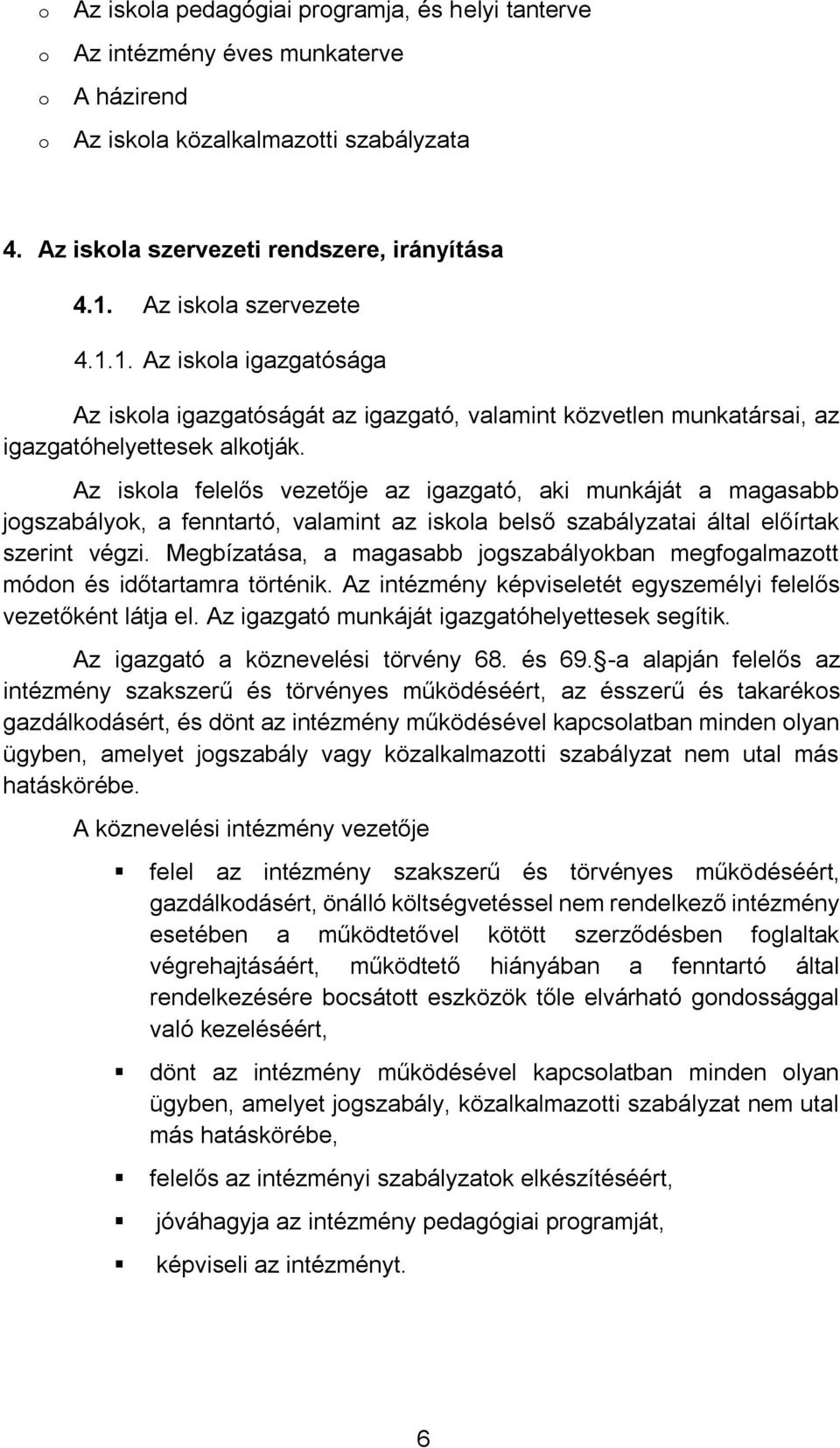 Az iskla felelős vezetője az igazgató, aki munkáját a magasabb jgszabályk, a fenntartó, valamint az iskla belső szabályzatai által előírtak szerint végzi.