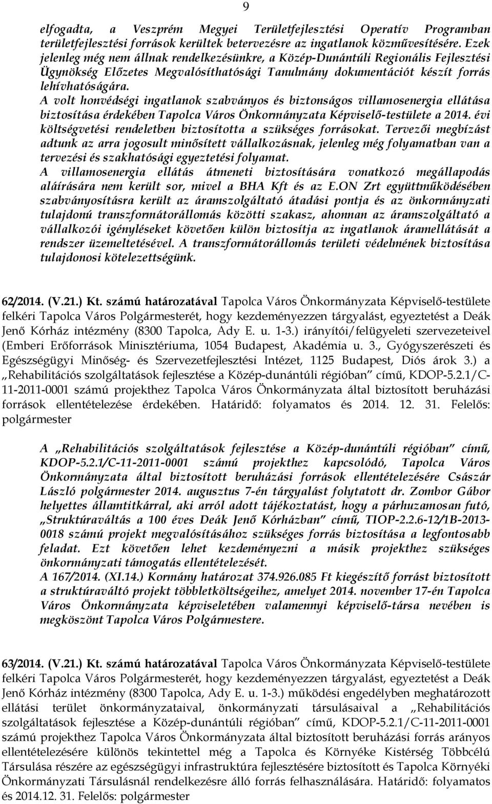 A volt honvédségi ingatlanok szabványos és biztonságos villamosenergia ellátása biztosítása érdekében Tapolca Város Önkormányzata Képviselő-testülete a 2014.