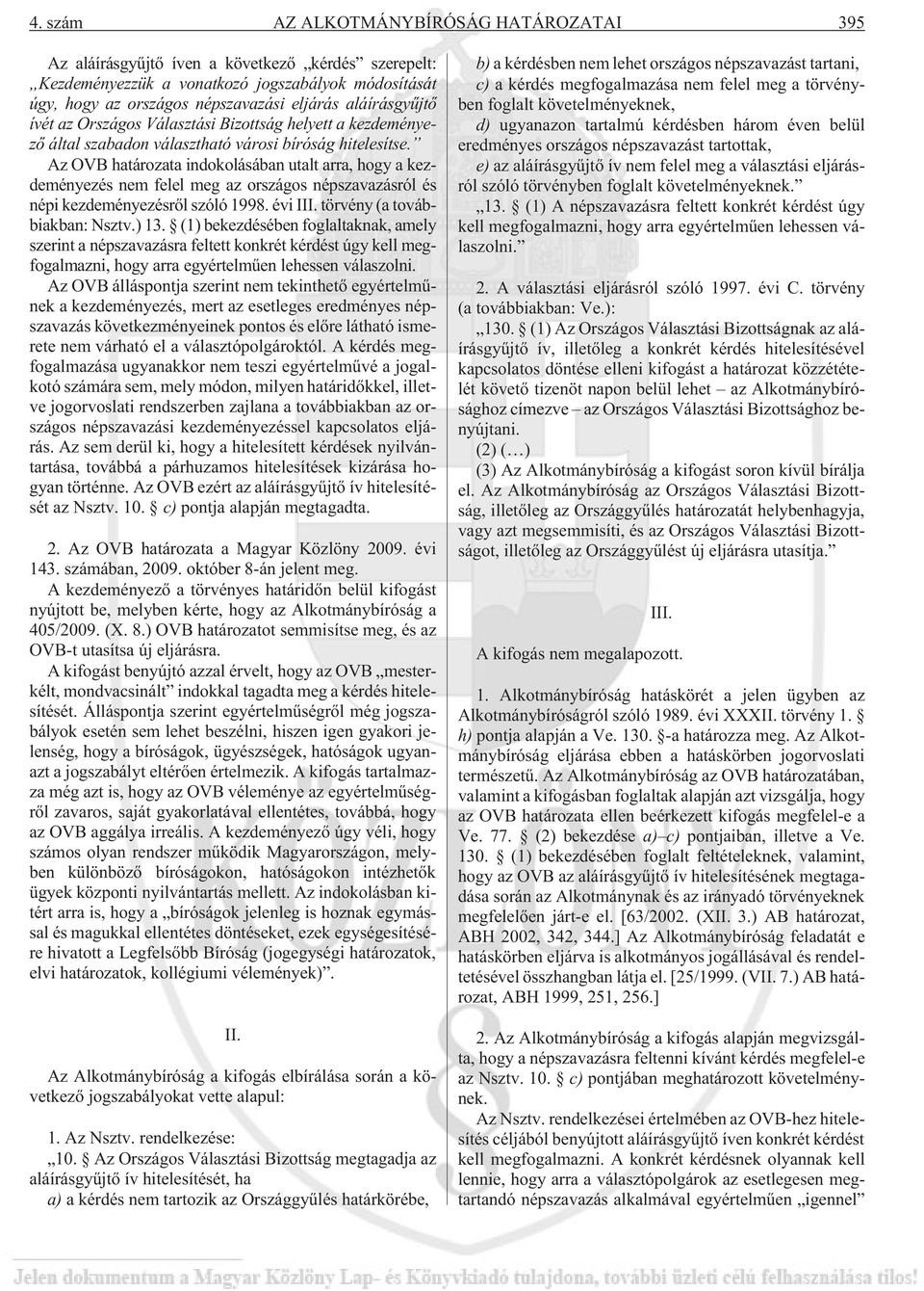 Az OVB határozata indokolásában utalt arra, hogy a kezdeményezés nem felel meg az országos népszavazásról és népi kezdeményezésrõl szóló 1998. évi III. törvény (a továbbiakban: Nsztv.) 13.