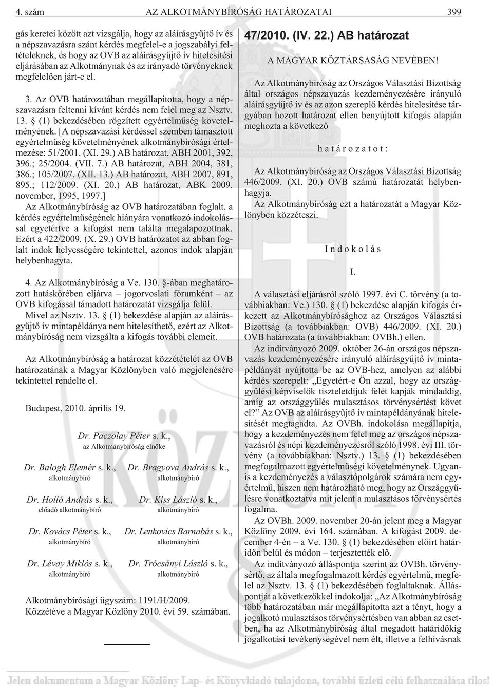 Az OVB határozatában megállapította, hogy a népszavazásra feltenni kívánt kérdés nem felel meg az Nsztv. 13. (1) bekezdésében rögzített egyértelmûség követelményének.