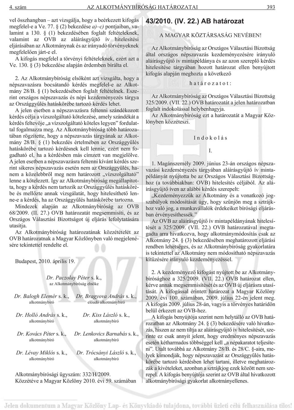 A kifogás megfelel a törvényi feltételeknek, ezért azt a Ve. 130. (3) bekezdése alapján érdemben bírálta el. 2.