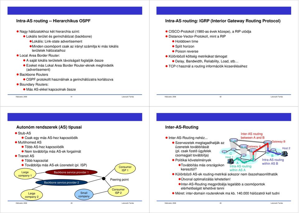 a gerinchálózatra korlátozva oundary Router: Má S-ekkel kapcolnak öze Intra-S routing: IGRP (Interior Gateway Routing Protocol) ISO-Protokoll (98-a évek közepe), a RIP utódja itance-vector-protokoll,