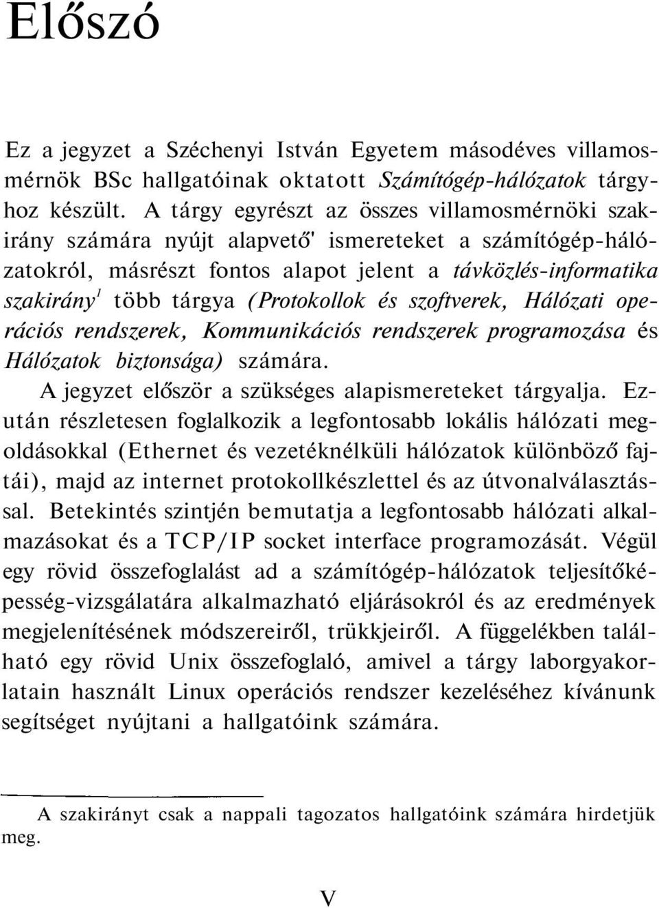 (Protokollok és szoftverek, Hálózati operációs rendszerek, Kommunikációs rendszerek programozása és Hálózatok biztonsága) számára. A jegyzet először a szükséges alapismereteket tárgyalja.