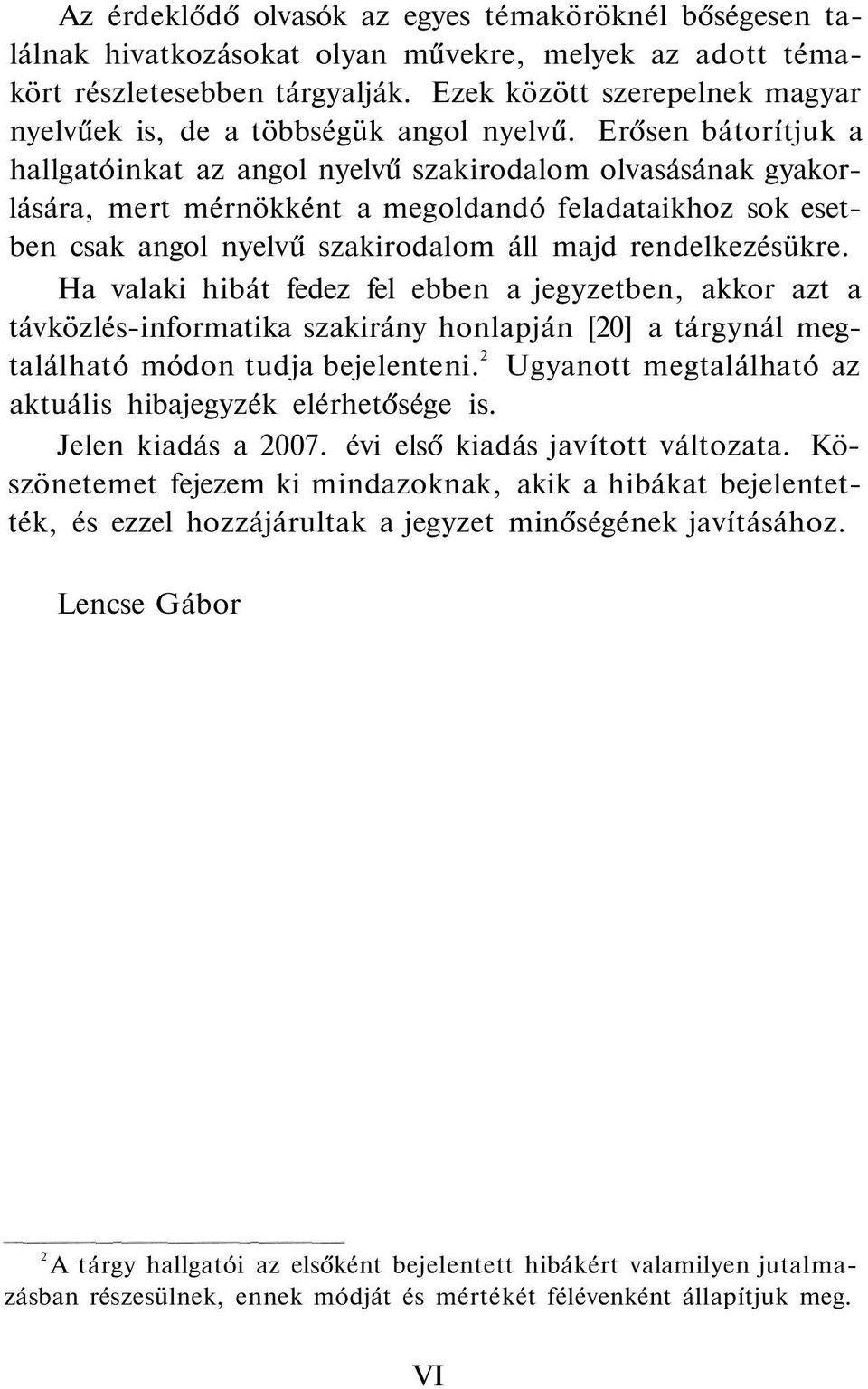 Erősen bátorítjuk a hallgatóinkat az angol nyelvű szakirodalom olvasásának gyakorlására, mert mérnökként a megoldandó feladataikhoz sok esetben csak angol nyelvű szakirodalom áll majd rendelkezésükre.
