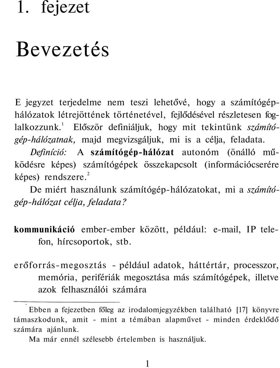 Definíció: A számítógép-hálózat autonóm (önálló működésre képes) számítógépek összekapcsolt (információcserére képes) rendszere.