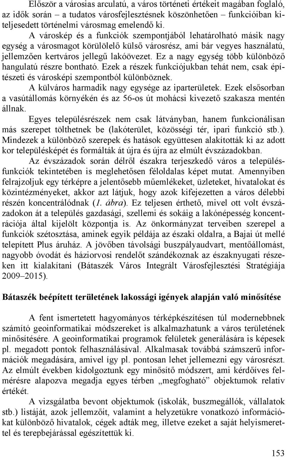Ez a nagy egység több különböz hangulatú részre bontható. Ezek a részek funkciójukban tehát nem, csak építészeti és városképi szempontból különböznek.