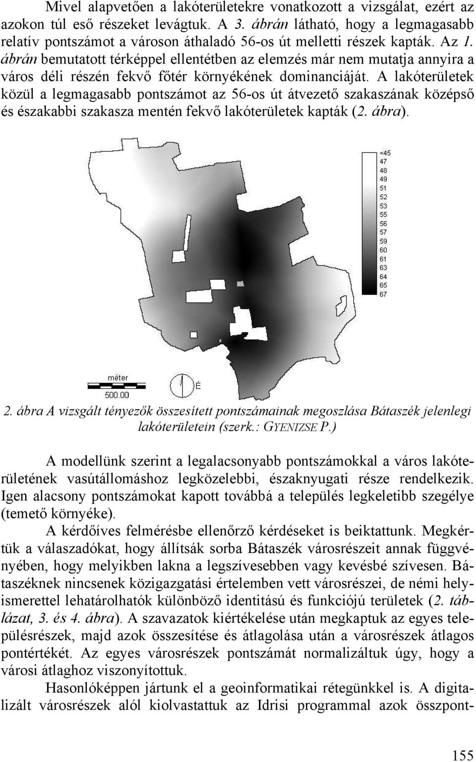 ábrán bemutatott térképpel ellentétben az elemzés már nem mutatja annyira a város déli részén fekv f tér környékének dominanciáját.