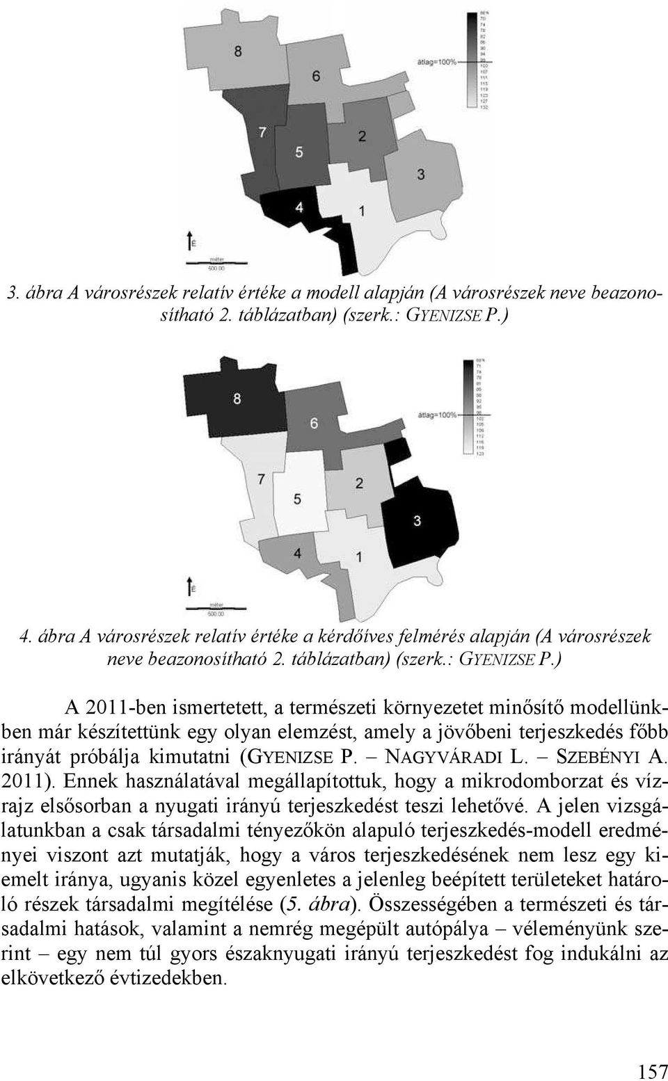 ) A 2011-ben ismertetett, a természeti környezetet min sít modellünkben már készítettünk egy olyan elemzést, amely a jöv beni terjeszkedés f bb irányát próbálja kimutatni (GYENIZSE P. NAGYVÁRADI L.