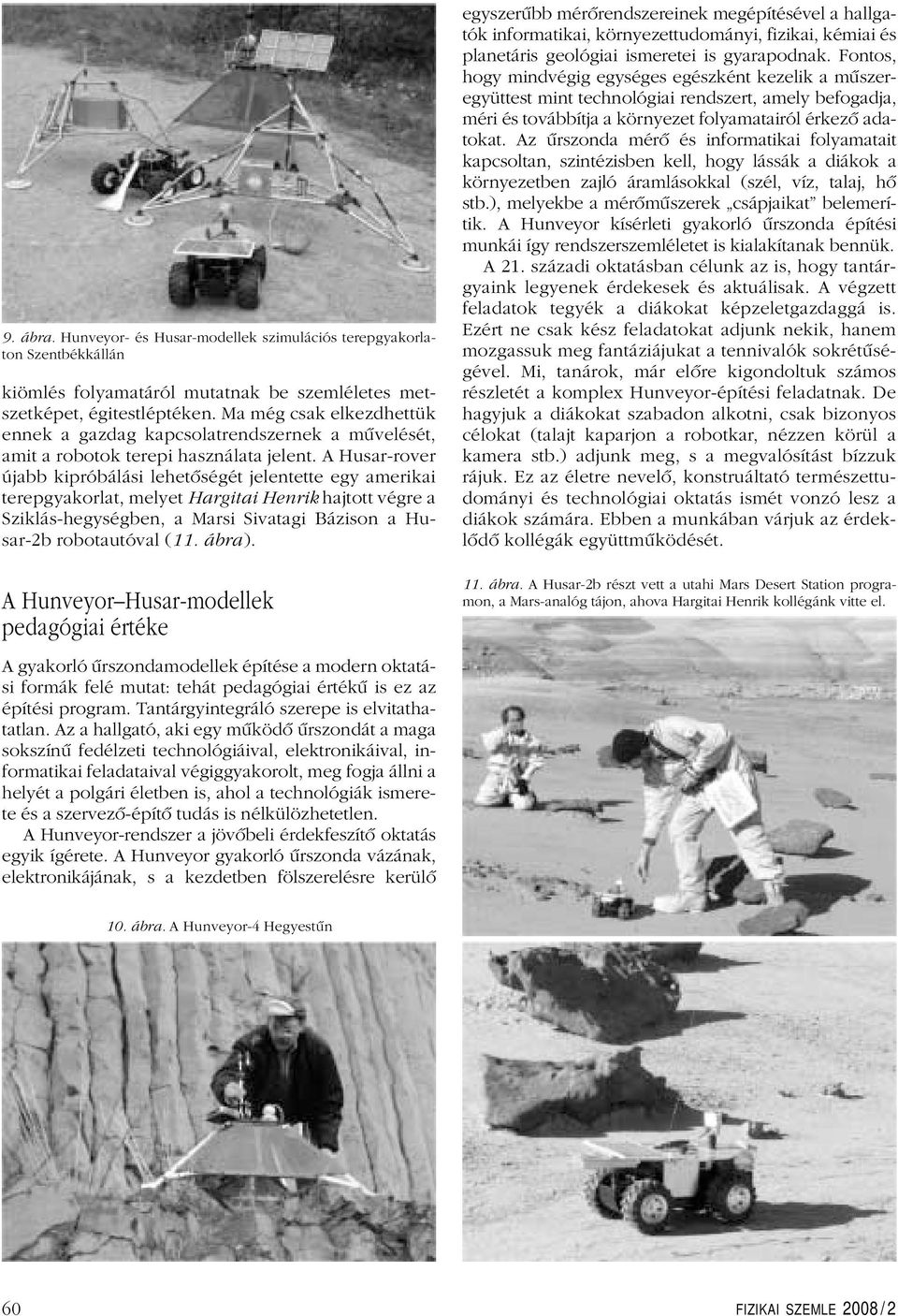 A Husar-rover újabb kipróbálási lehetôségét jelentette egy amerikai terepgyakorlat, melyet Hargitai Henrik hajtott végre a Sziklás-hegységben, a Marsi Sivatagi Bázison a Husar-2b robotautóval (11.