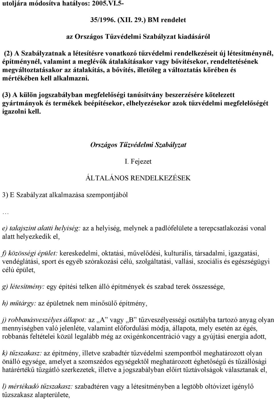 vagy bővítésekor, rendeltetésének megváltoztatásakor az átalakítás, a bővítés, illetőleg a változtatás körében és mértékében kell alkalmazni.