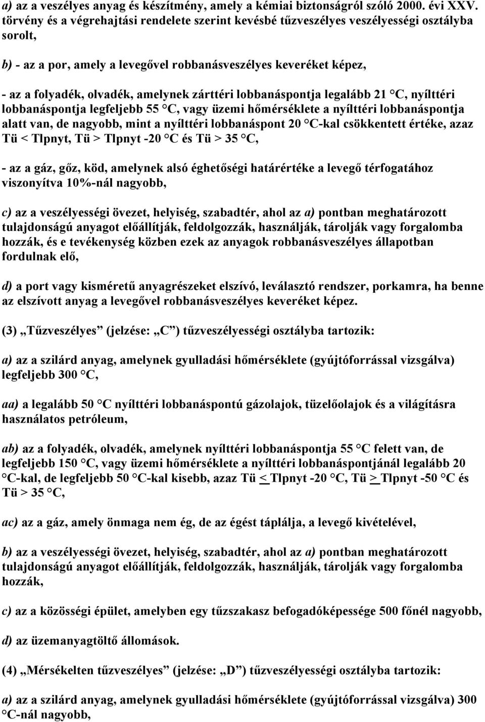 zárttéri lobbanáspontja legalább 21 C, nyílttéri lobbanáspontja legfeljebb 55 C, vagy üzemi hőmérséklete a nyílttéri lobbanáspontja alatt van, de nagyobb, mint a nyílttéri lobbanáspont 20 C-kal