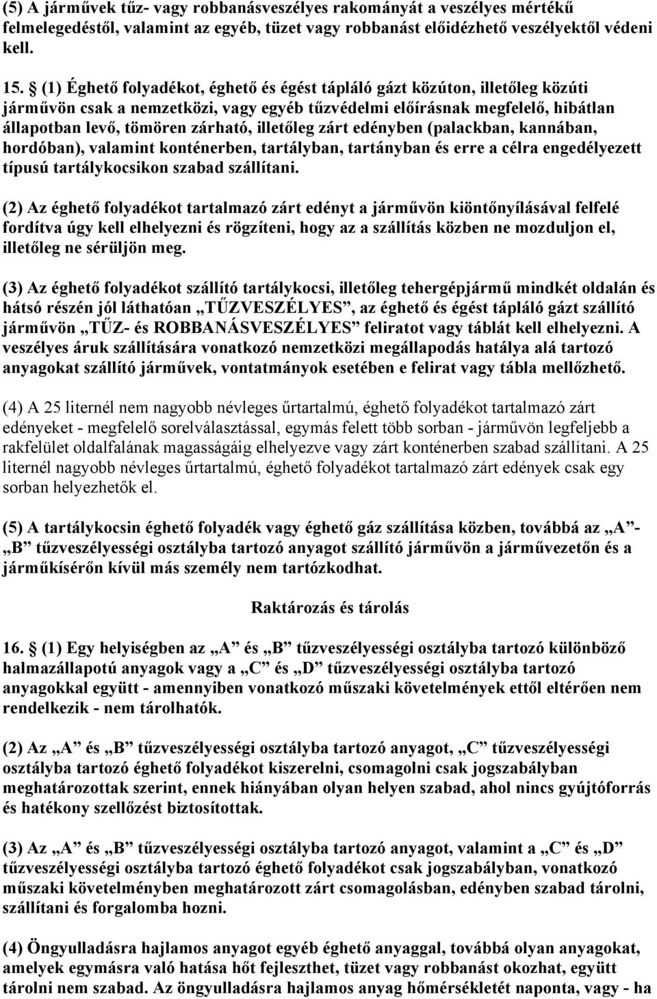 illetőleg zárt edényben (palackban, kannában, hordóban), valamint konténerben, tartályban, tartányban és erre a célra engedélyezett típusú tartálykocsikon szabad szállítani.