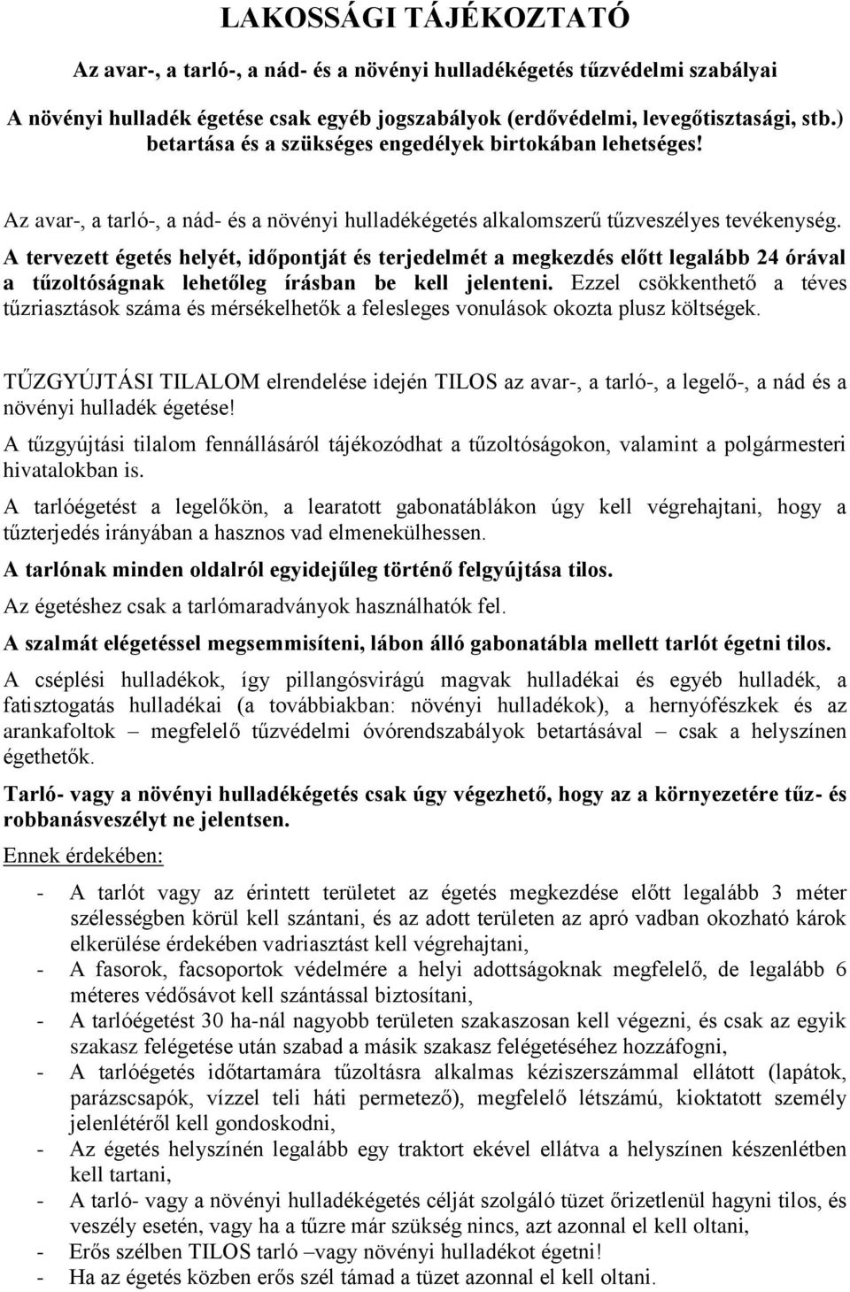 A tervezett égetés helyét, időpontját és terjedelmét a megkezdés előtt legalább 24 órával a tűzoltóságnak lehetőleg írásban be kell jelenteni.