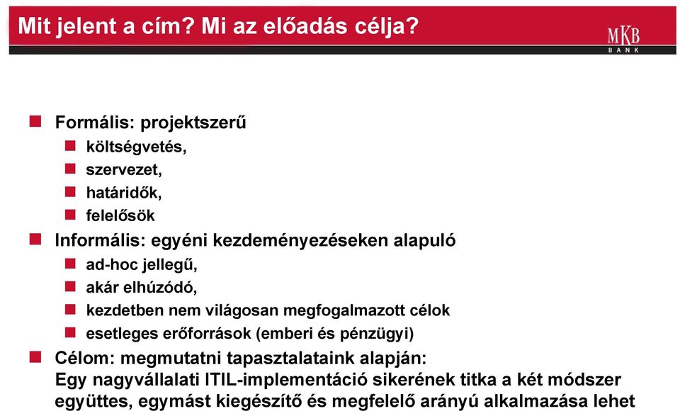 alapuló ad-hoc jellegű, akár elhúzódó, kezdetben nem világosan megfogalmazott célok esetleges erőforrások