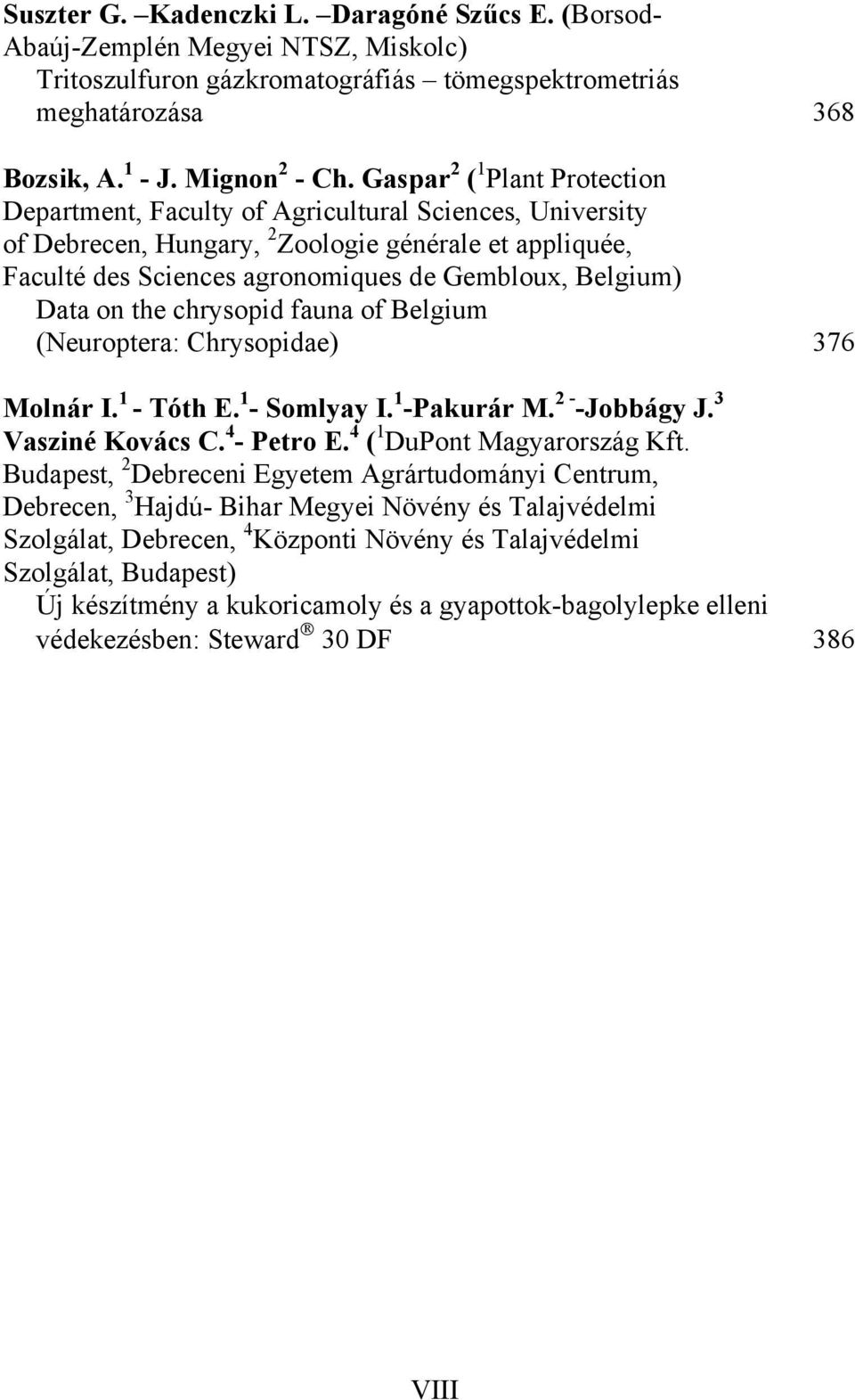Data on the chrysopid fauna of Belgium (Neuroptera: Chrysopidae) 376 Molnár I. 1 - Tóth E. 1 - Somlyay I. 1 -Pakurár M. 2 - -Jobbágy J. 3 Vasziné Kovács C. 4 - Petro E. 4 ( 1 DuPont Magyarország Kft.