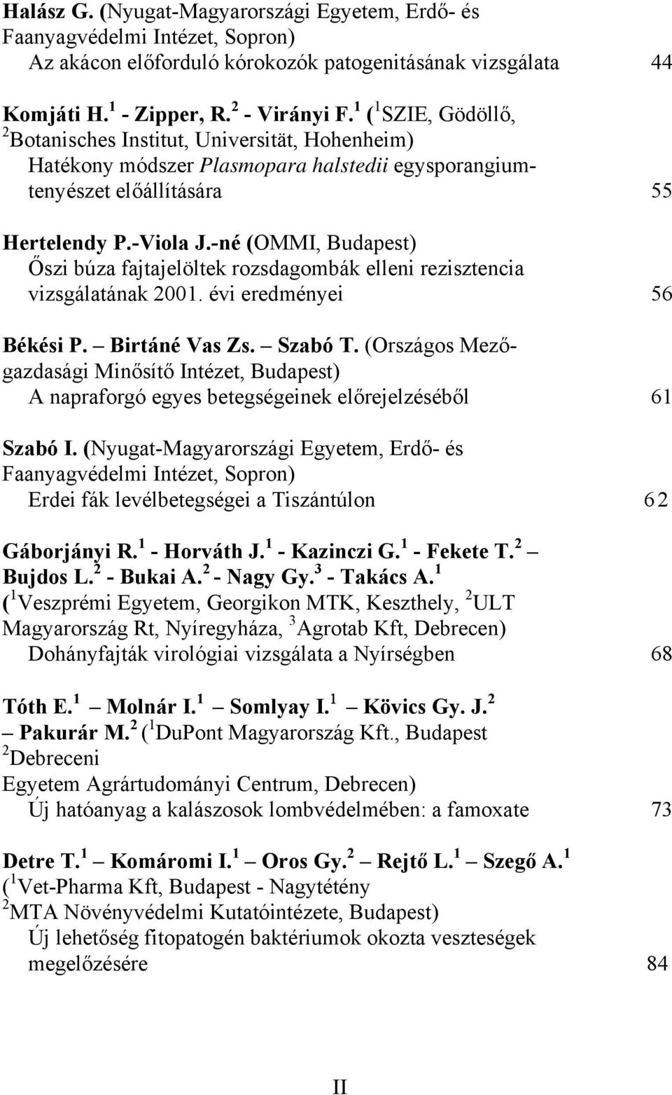 -né (OMMI, Budapest) Őszi búza fajtajelöltek rozsdagombák elleni rezisztencia vizsgálatának 2001. évi eredményei 56 Békési P. Birtáné Vas Zs. Szabó T.