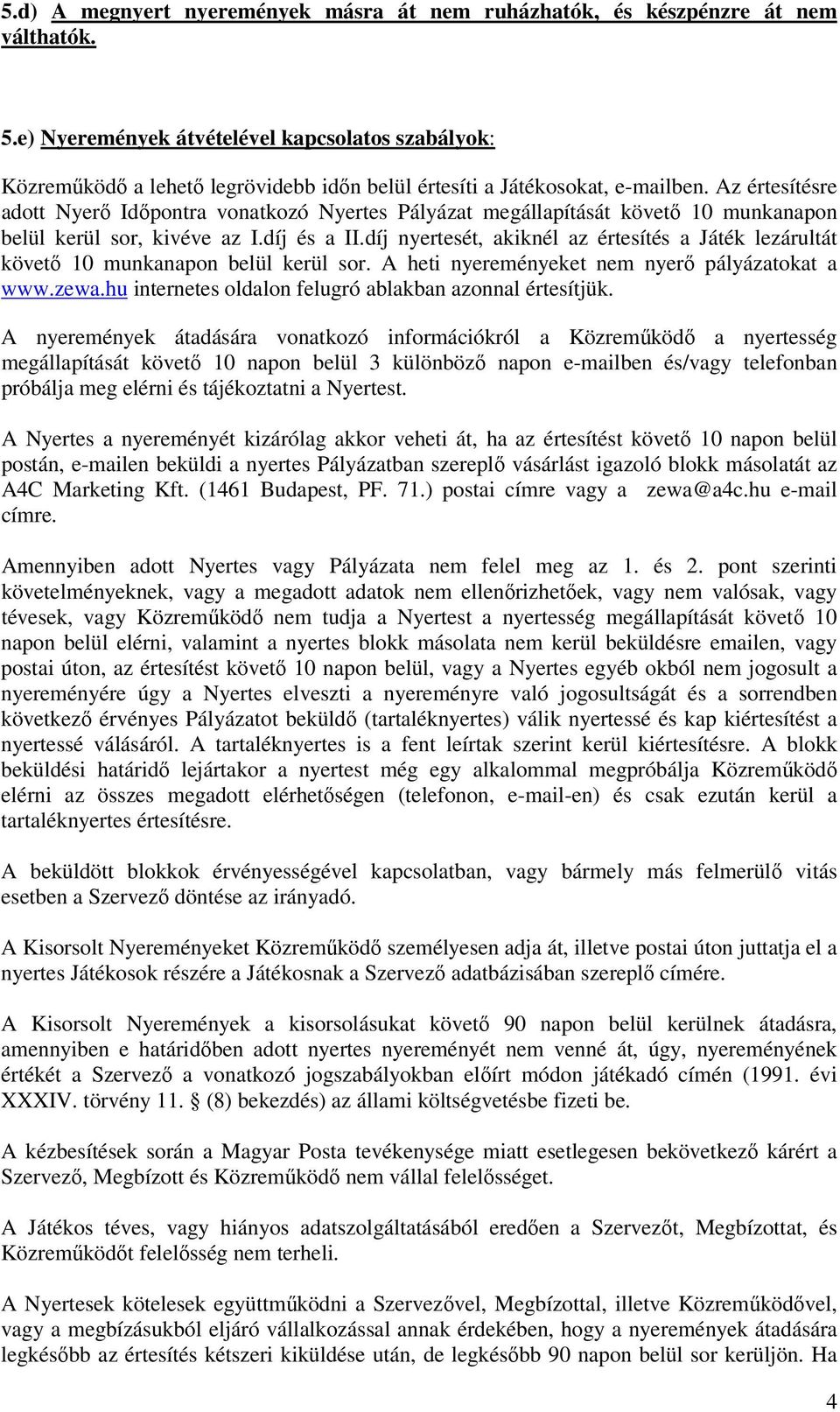 Az értesítésre adott Nyerő Időpontra vonatkozó Nyertes Pályázat megállapítását követő 10 munkanapon belül kerül sor, kivéve az I.díj és a II.