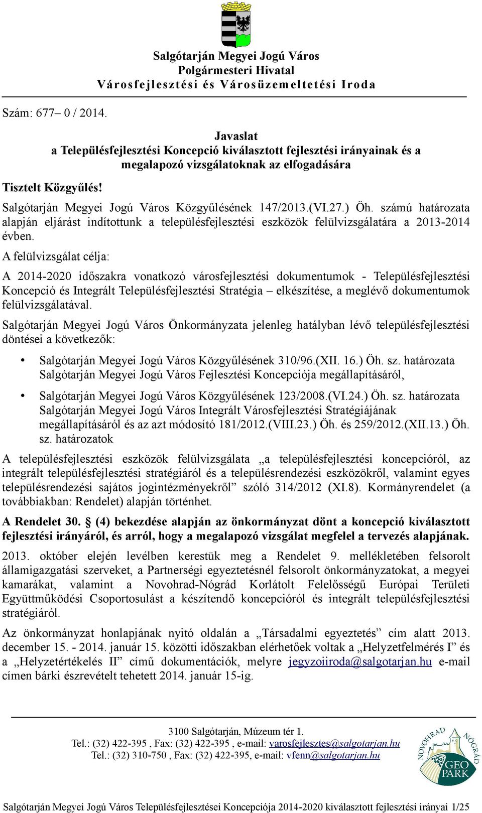 (VI.27.) Öh. számú határozata alapján eljárást indítottunk a településfejlesztési eszközök felülvizsgálatára a 2013-2014 évben.