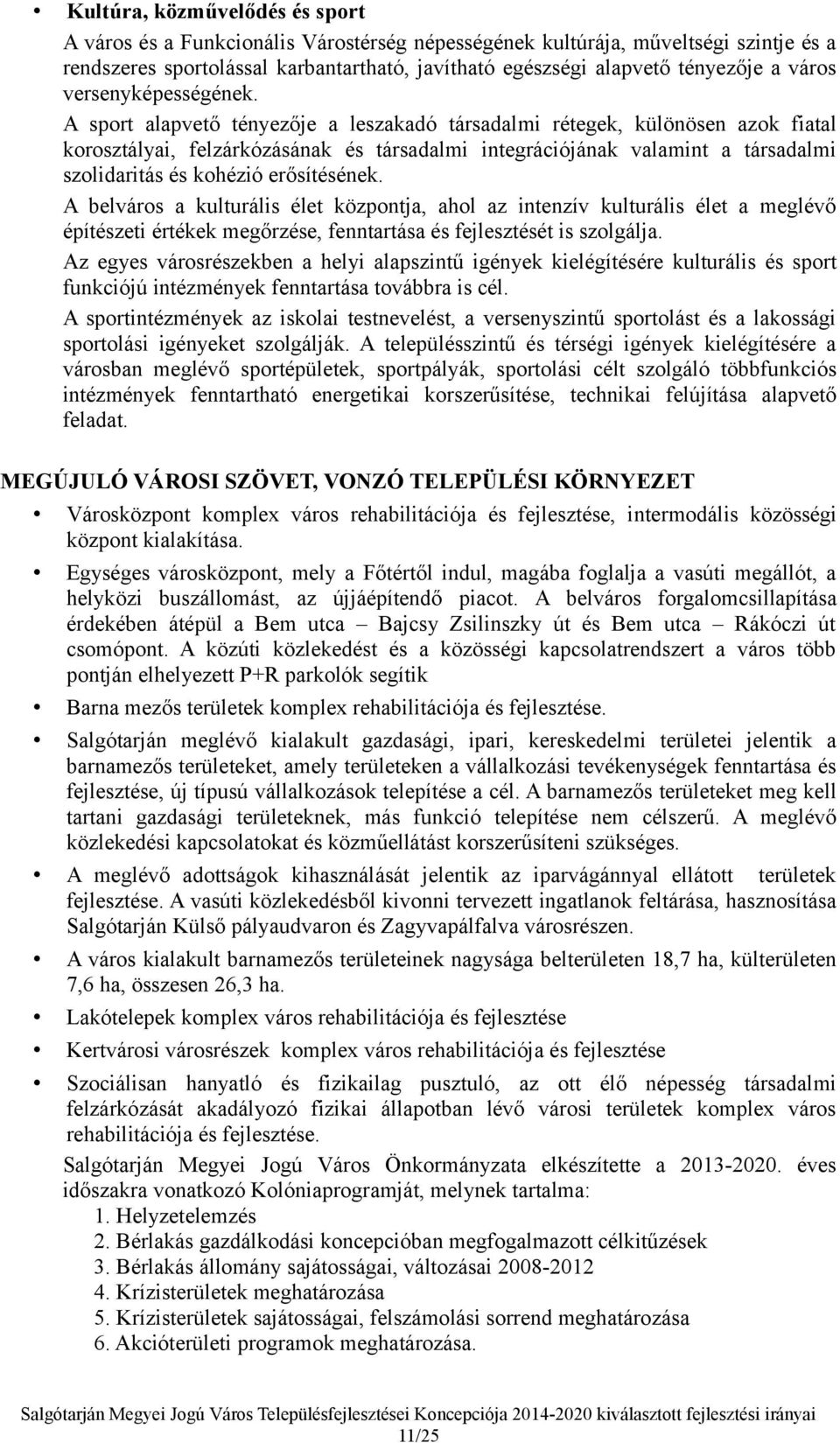 A sport alapvető tényezője a leszakadó társadalmi rétegek, különösen azok fiatal korosztályai, felzárkózásának és társadalmi integrációjának valamint a társadalmi szolidaritás és kohézió erősítésének.