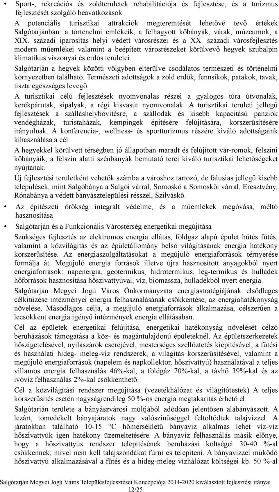 századi iparosítás helyi védett városrészei és a XX. századi városfejlesztés modern műemlékei valamint a beépített városrészeket körülvevő hegyek szubalpin klimatikus viszonyai és erdős területei.