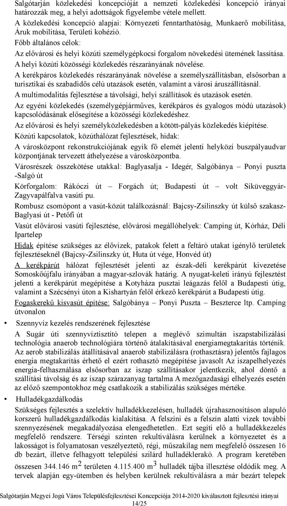 Főbb általános célok: Az elővárosi és helyi közúti személygépkocsi forgalom növekedési ütemének lassítása. A helyi közúti közösségi közlekedés részarányának növelése.