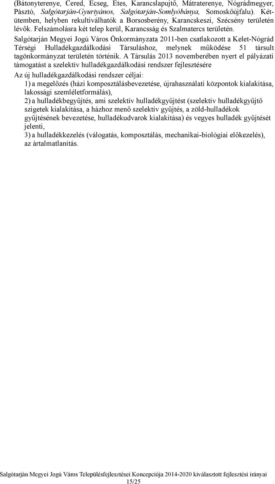 Salgótarján Megyei Jogú Város Önkormányzata 2011-ben csatlakozott a Kelet-Nógrád Térségi Hulladékgazdálkodási Társuláshoz, melynek működése 51 társult tagönkormányzat területén történik.