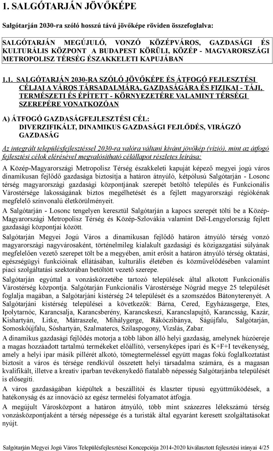 1. SALGÓTARJÁN 2030-RA SZÓLÓ JÖVŐKÉPE ÉS ÁTFOGÓ FEJLESZTÉSI CÉLJAI A VÁROS TÁRSADALMÁRA, GAZDASÁGÁRA ÉS FIZIKAI - TÁJI, TERMÉSZETI ÉS ÉPÍTETT - KÖRNYEZETÉRE VALAMINT TÉRSÉGI SZEREPÉRE VONATKOZÓAN A)