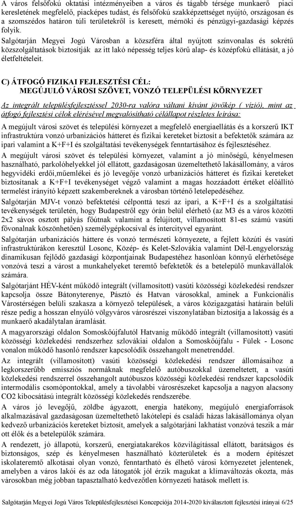 Salgótarján Megyei Jogú Városban a közszféra által nyújtott színvonalas és sokrétű közszolgáltatások biztosítják az itt lakó népesség teljes körű alap- és középfokú ellátását, a jó életfeltételeit.