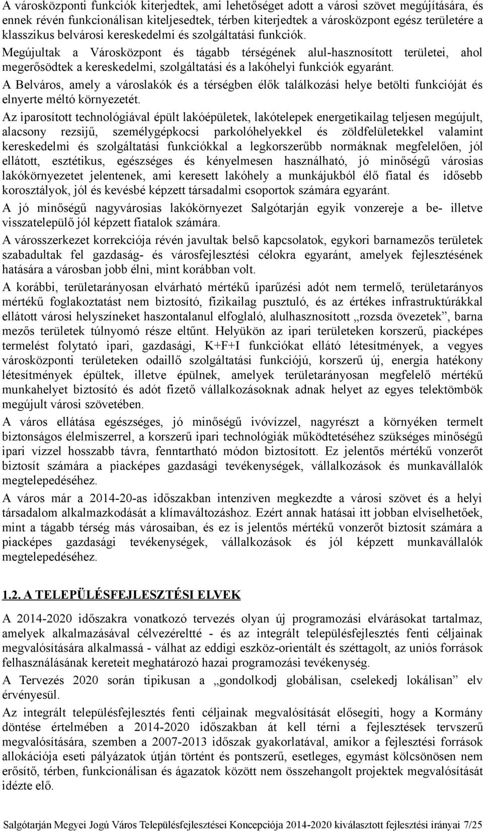 Megújultak a Városközpont és tágabb térségének alul-hasznosított területei, ahol megerősödtek a kereskedelmi, szolgáltatási és a lakóhelyi funkciók egyaránt.