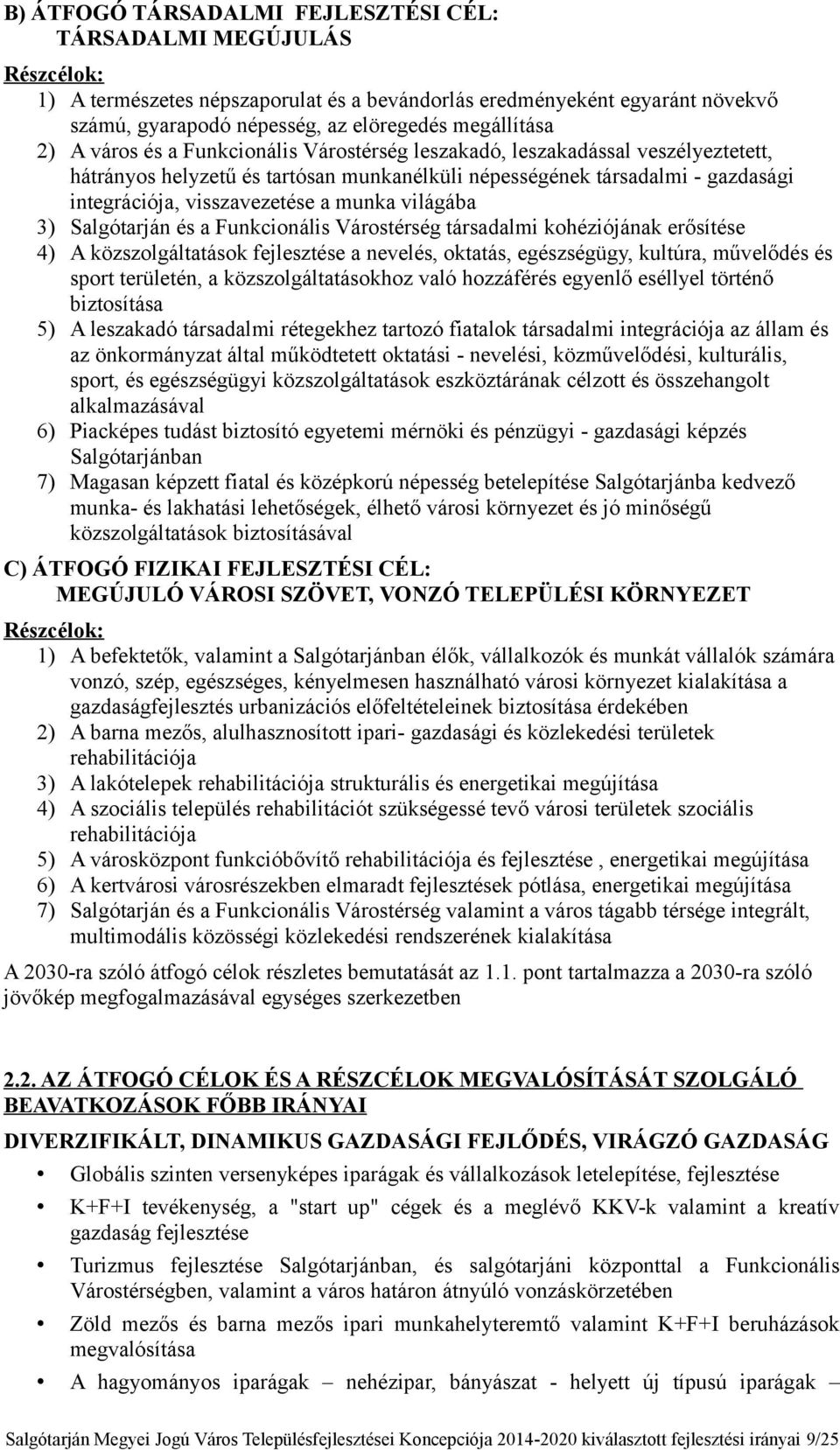 visszavezetése a munka világába 3) Salgótarján és a Funkcionális Várostérség társadalmi kohéziójának erősítése 4) A közszolgáltatások fejlesztése a nevelés, oktatás, egészségügy, kultúra, művelődés