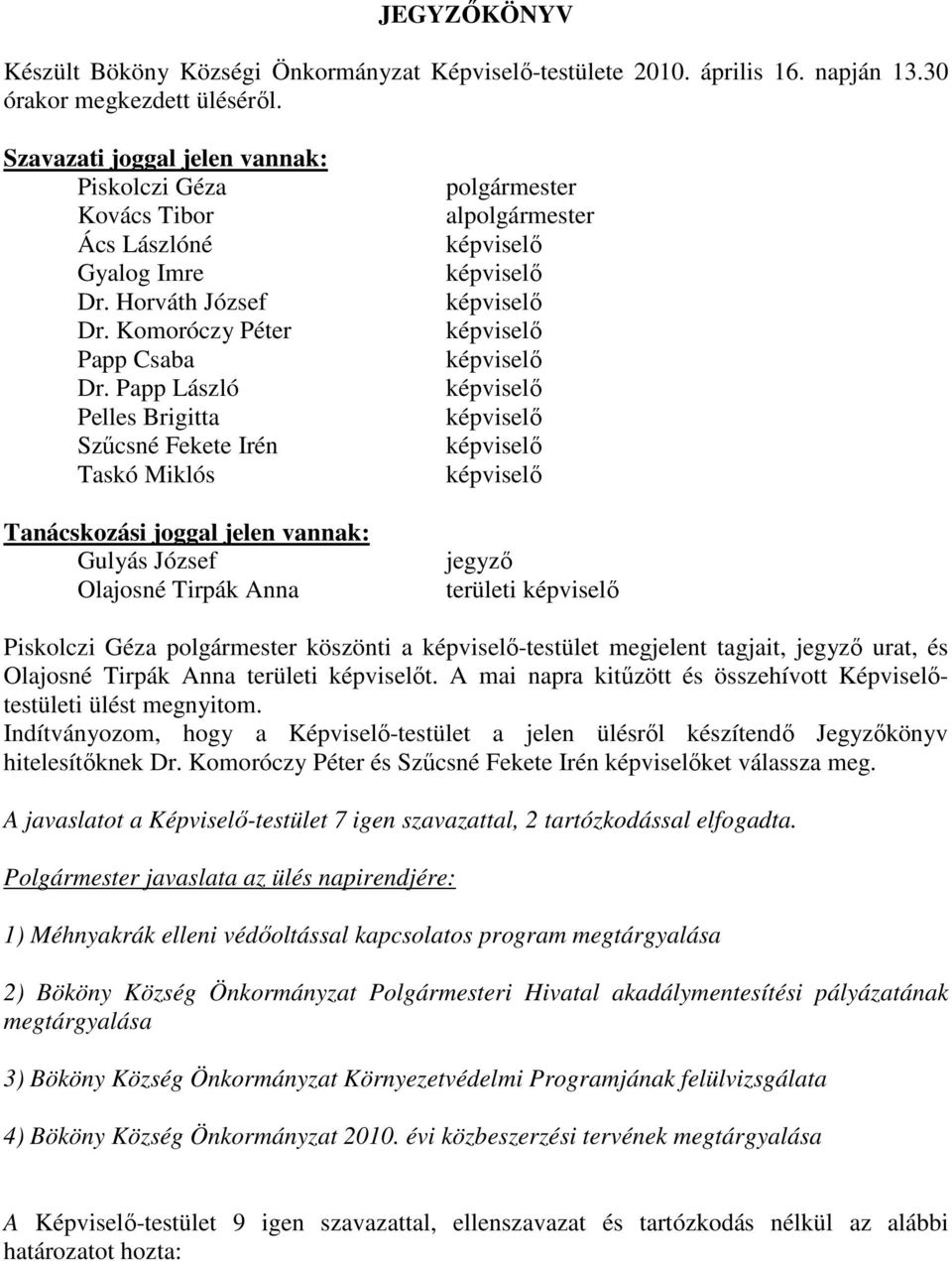 Papp László Pelles Brigitta Szűcsné Fekete Irén Taskó Miklós Tanácskozási joggal jelen vannak: Gulyás József Olajosné Tirpák Anna polgármester alpolgármester jegyző területi Piskolczi Géza