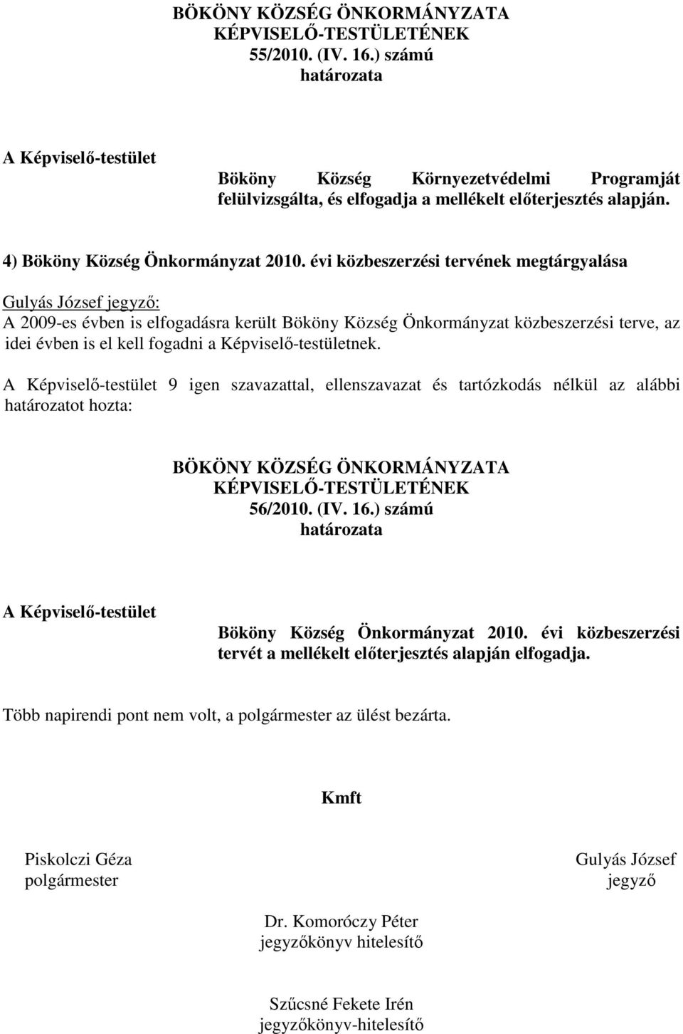 évi közbeszerzési tervének megtárgyalása Gulyás József jegyző: A 2009-es évben is elfogadásra került Bököny Község Önkormányzat közbeszerzési terve, az idei évben is el kell fogadni a