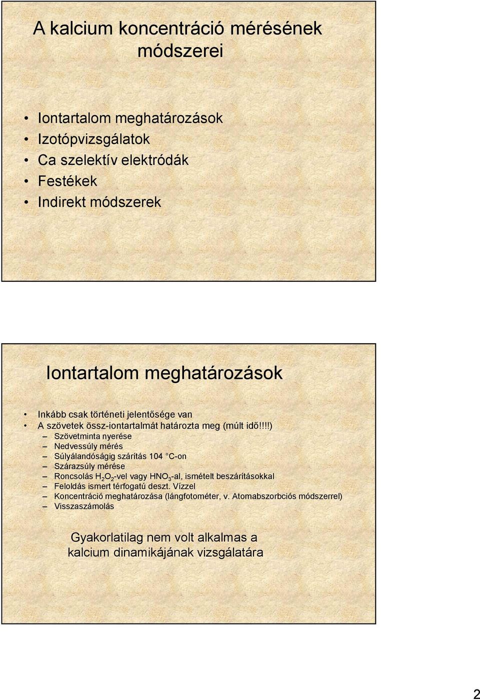!!!) Szövetminta nyerése Nedvessúly mérés Súlyálandóságig szárítás 104 C-on Szárazsúly mérése Roncsolás H 2 O 2 -vel vagy HNO 3 -al, ismételt