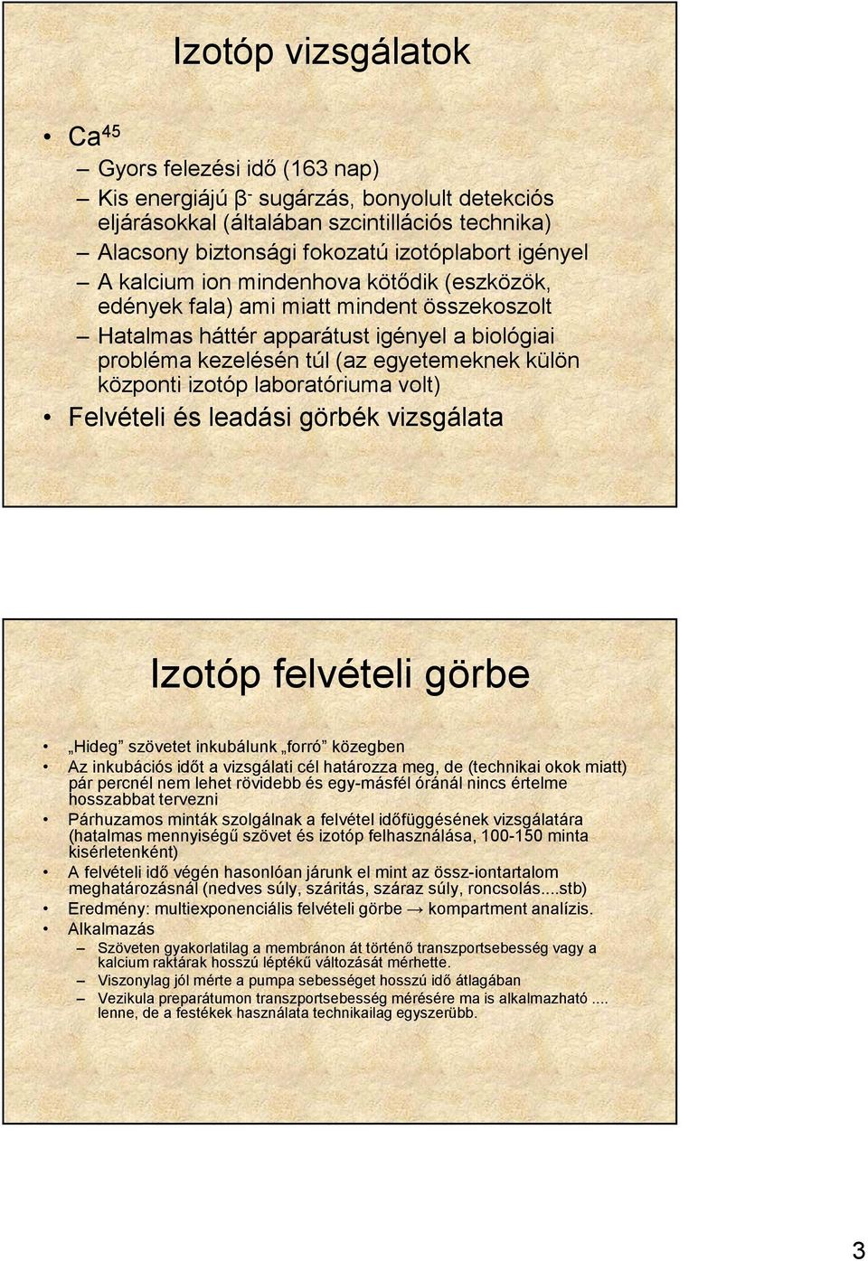 izotóp laboratóriuma volt) Felvételi és leadási görbék vizsgálata Izotóp felvételi görbe Hideg szövetet inkubálunk forró közegben Az inkubációs idıt a vizsgálati cél határozza meg, de (technikai okok