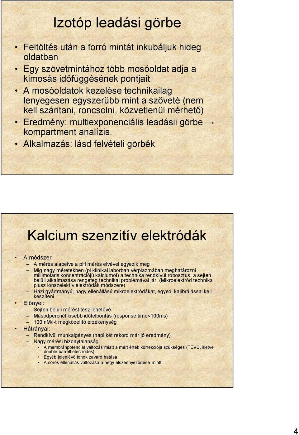 Alkalmazás: lásd felvételi görbék Kalcium szenzitív elektródák A módszer A mérés alapelve a ph mérés elvével egyezik meg Míg nagy méretekben (pl klinikai laborban vérplazmában meghatározni