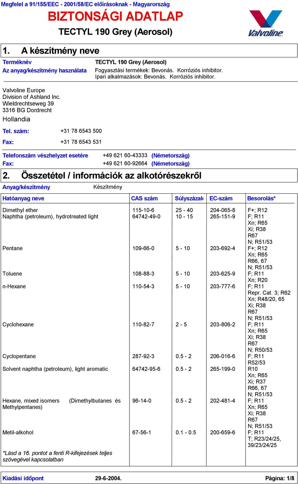 szám: +31 78 6543 500 Fax: +31 78 6543 531 Telefonszám vészhelyzet esetére Fax: 2. Anyag/készítmény TECTYL 190 Grey (Aerosol) Fogyasztási termékek: Bevonás. Korróziós inhibitor.