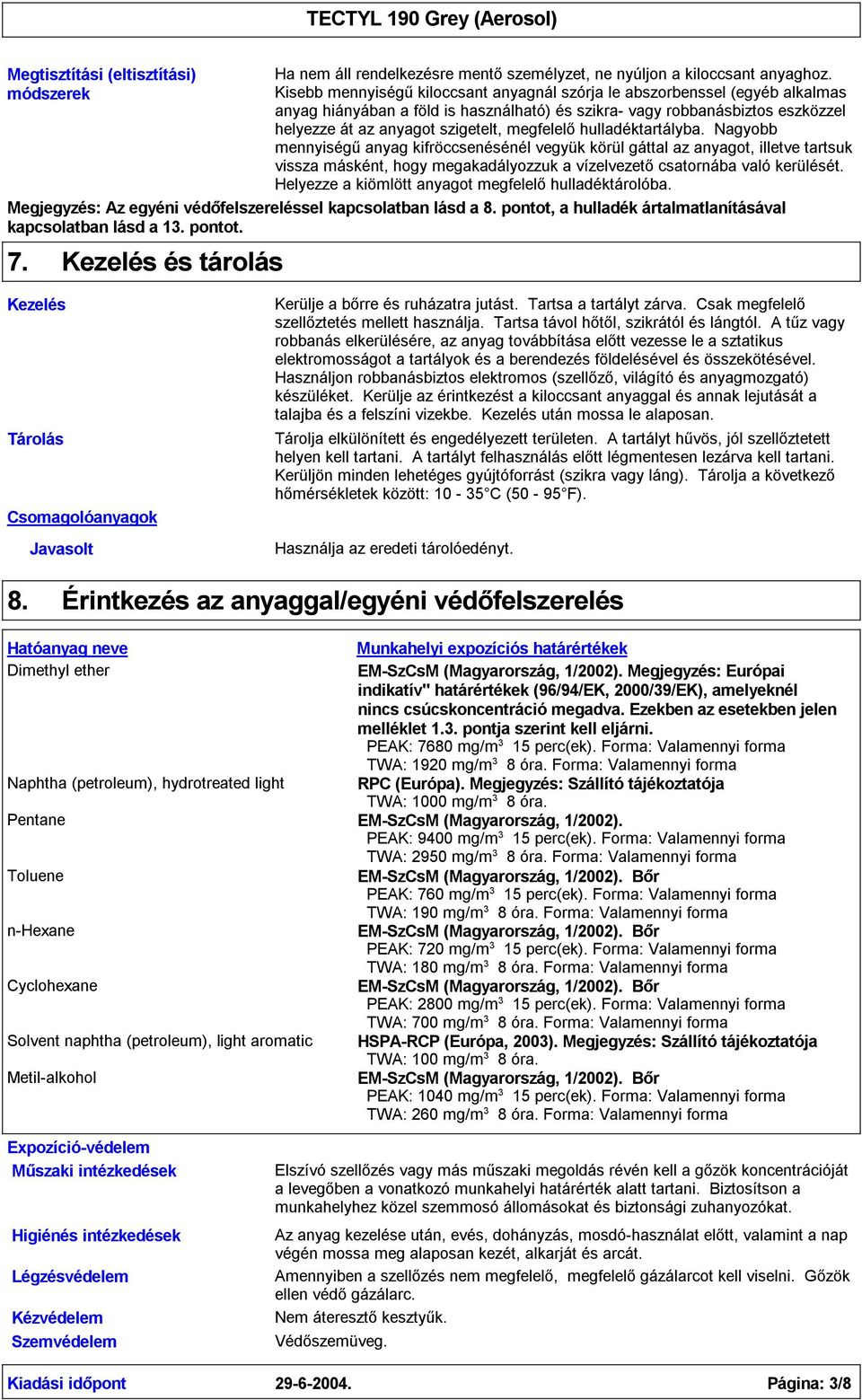 megfelelőhulladéktartályba. Nagyobb mennyiségűanyag kifröccsenésénél vegyük körül gáttal az anyagot, illetve tartsuk vissza másként, hogy megakadályozzuk a vízelvezetőcsatornába való kerülését.