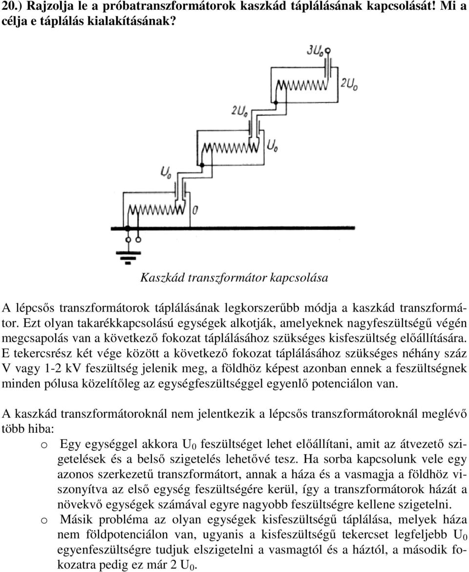 Ezt olyan takarékkapcsolású egységek alkotják, amelyeknek nagyfeszültségű végén megcsapolás van a következő fokozat táplálásához szükséges kisfeszültség előállítására.