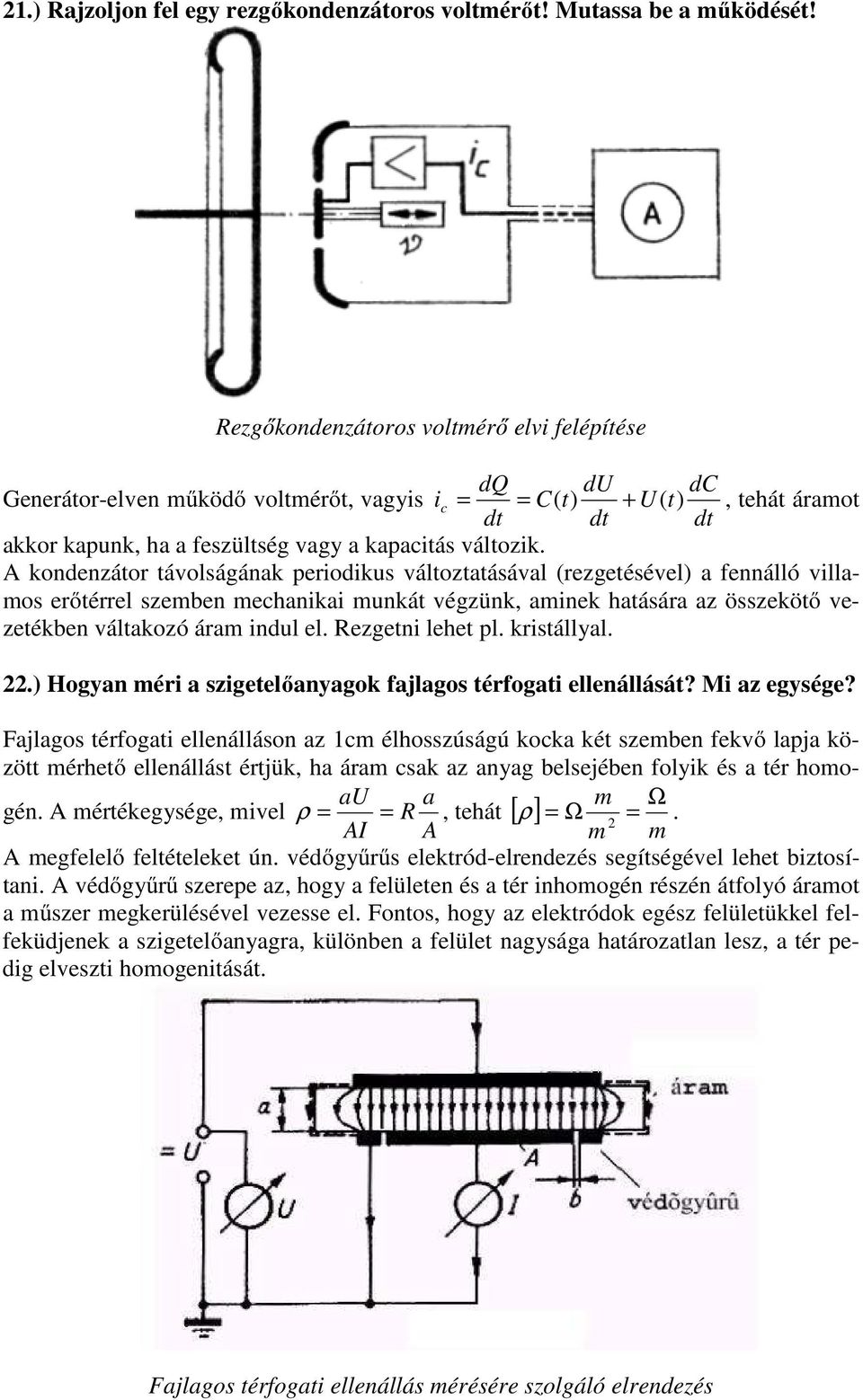 A kondenzátor távolságának periodikus változtatásával (rezgetésével) a fennálló villamos erőtérrel szemben mechanikai munkát végzünk, aminek hatására az összekötő vezetékben váltakozó áram indul el.