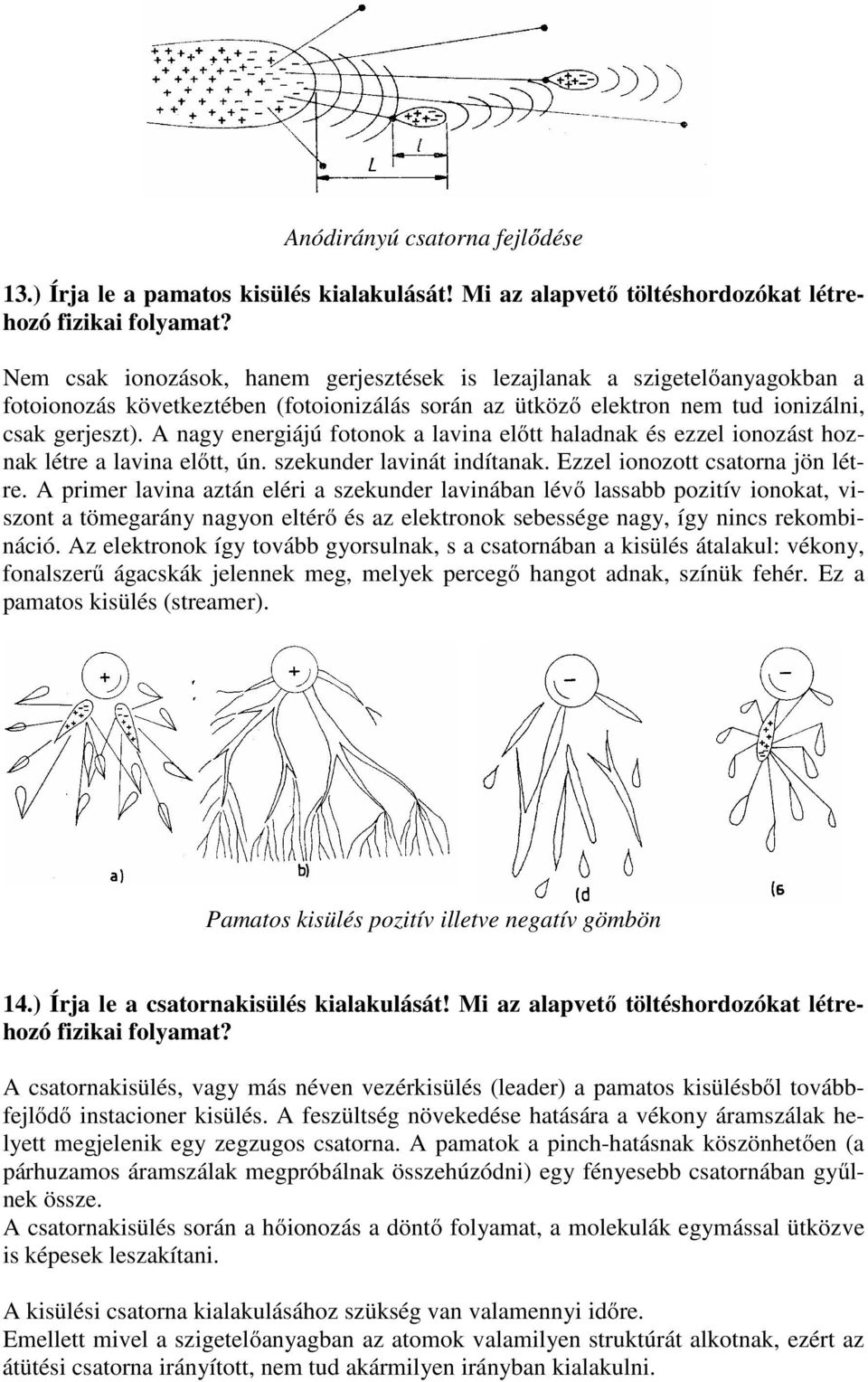 A nagy energiájú fotonok a lavina előtt haladnak és ezzel ionozást hoznak létre a lavina előtt, ún. szekunder lavinát indítanak. Ezzel ionozott csatorna jön létre.