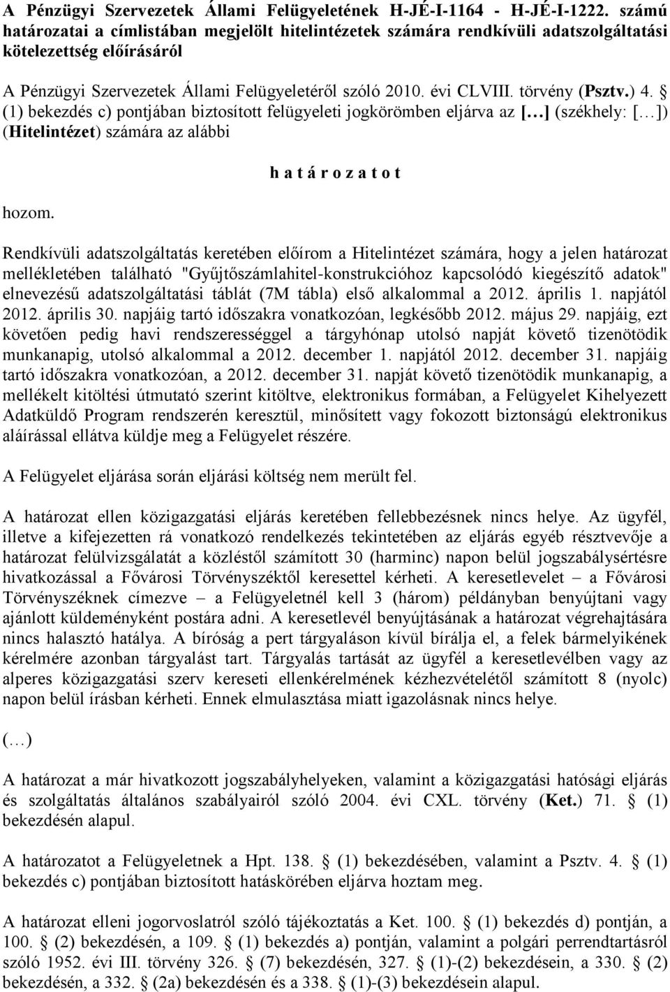 törvény (Psztv.) 4. (1) bekezdés c) pontjában biztosított felügyeleti jogkörömben eljárva az [ ] (székhely: [ ]) (Hitelintézet) számára az alábbi hozom.