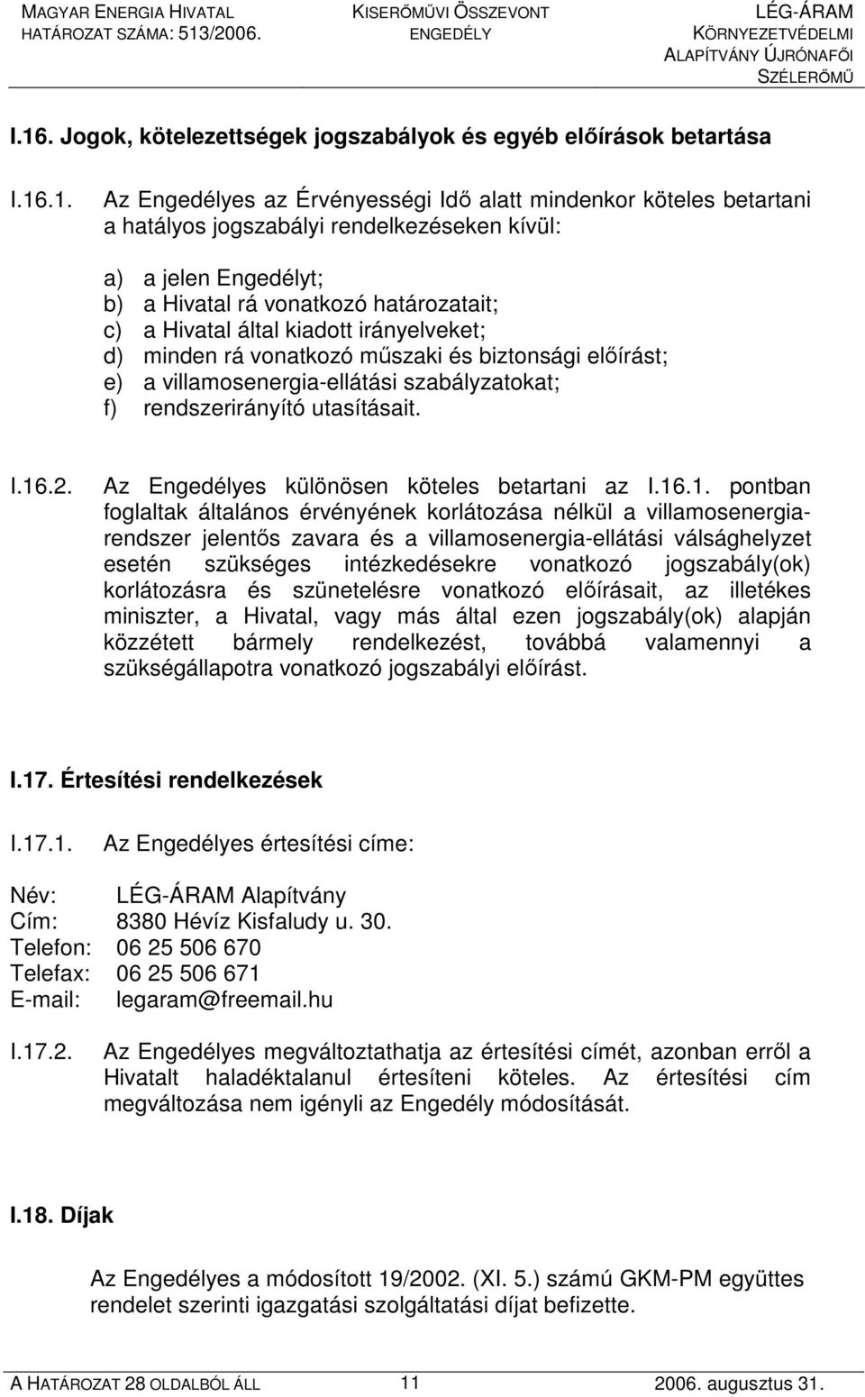 .1. Az Engedélyes az Érvényességi Idı alatt mindenkor köteles betartani a hatályos jogszabályi rendelkezéseken kívül: a) a jelen Engedélyt; b) a Hivatal rá vonatkozó határozatait; c) a Hivatal által