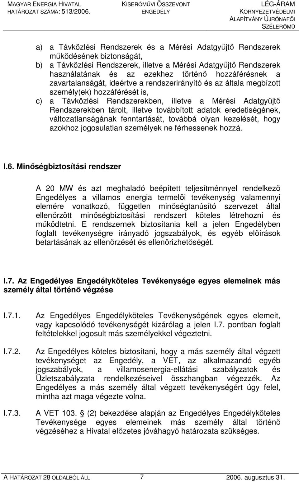 Rendszerekben tárolt, illetve továbbított adatok eredetiségének, változatlanságának fenntartását, továbbá olyan kezelését, hogy azokhoz jogosulatlan személyek ne férhessenek hozzá. I.6.