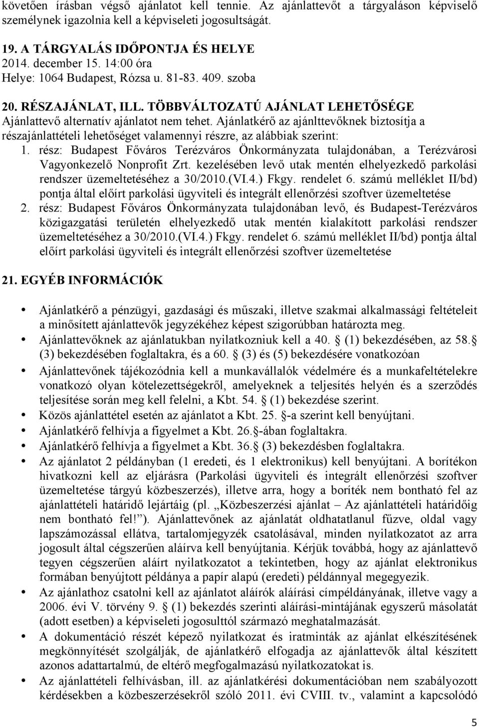 Ajánlatkérő az ajánlttevőknek biztosítja a részajánlattételi lehetőséget valamennyi részre, az alábbiak szerint: 1.